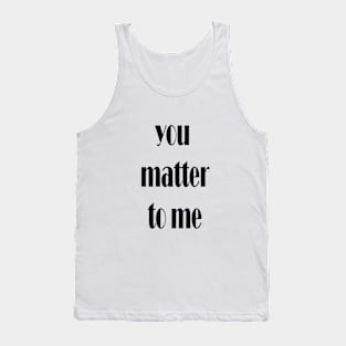 you matter to me Tank Top